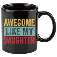 Awesome Like My Daughter FatherS Day Dad Day Funny Dad 11oz C Handle Ceramic Mug
