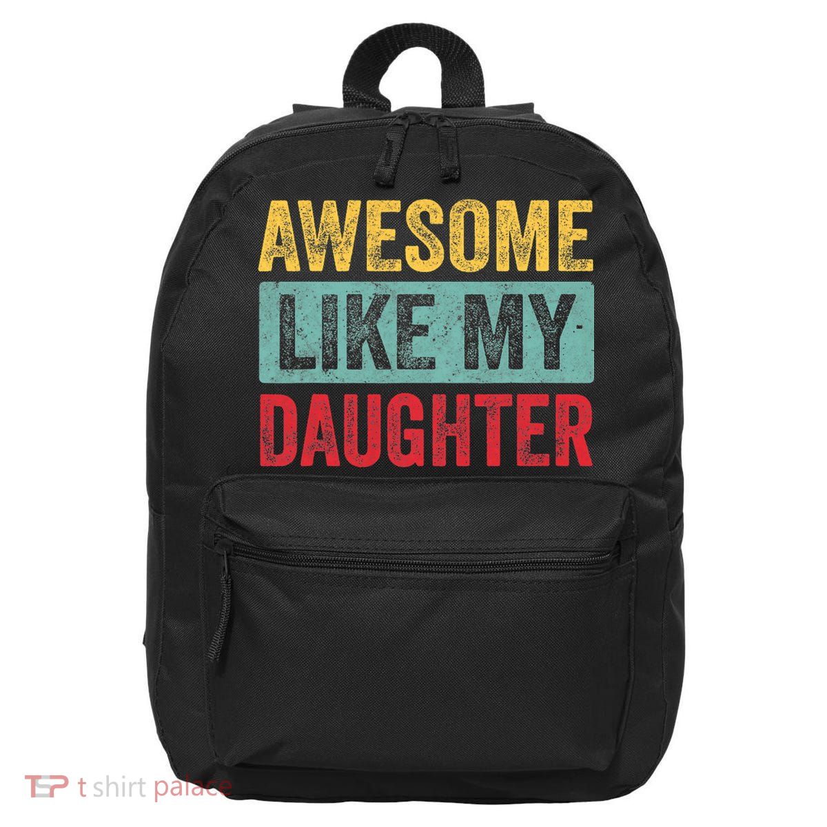 Awesome Like My Daughter FatherS Day Dad Day Funny Dad 16 in Basic Backpack