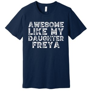 Awesome Like My Daughter Freya Dad Mom Fathers Mothers Day Premium T-Shirt