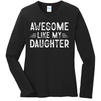 Awesome Like My Daughter Dad Joke Fathers Day Dad Ladies Long Sleeve Shirt