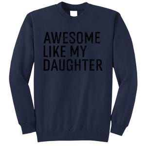 Awesome Like My Daughter Family Humor Gift Funny Fathers Day Tall Sweatshirt