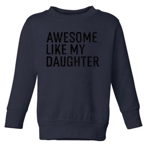 Awesome Like My Daughter Family Humor Gift Funny Fathers Day Toddler Sweatshirt