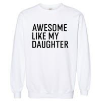 Awesome Like My Daughter Family Humor Gift Funny Fathers Day Garment-Dyed Sweatshirt