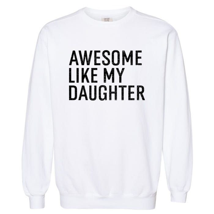 Awesome Like My Daughter Family Humor Gift Funny Fathers Day Garment-Dyed Sweatshirt