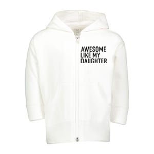 Awesome Like My Daughter Family Humor Gift Funny Fathers Day Toddler Zip Fleece Hoodie