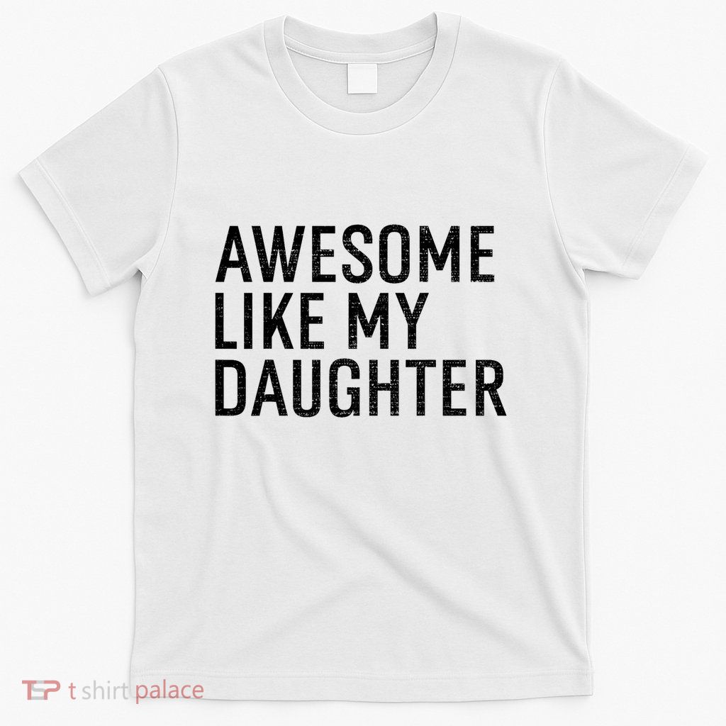 Awesome Like My Daughter Family Humor Gift Funny Fathers Day T-Shirt
