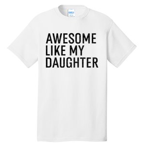 Awesome Like My Daughter Family Humor Gift Funny Fathers Day Tall T-Shirt