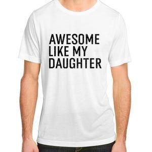 Awesome Like My Daughter Family Humor Gift Funny Fathers Day Adult ChromaSoft Performance T-Shirt