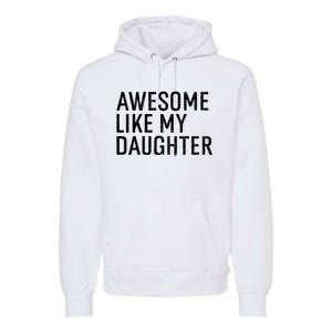 Awesome Like My Daughter Family Humor Gift Funny Fathers Day Premium Hoodie