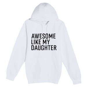 Awesome Like My Daughter Family Humor Gift Funny Fathers Day Premium Pullover Hoodie