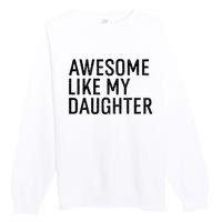 Awesome Like My Daughter Family Humor Gift Funny Fathers Day Premium Crewneck Sweatshirt