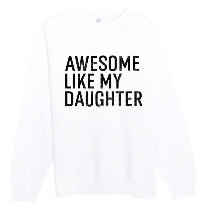 Awesome Like My Daughter Family Humor Gift Funny Fathers Day Premium Crewneck Sweatshirt