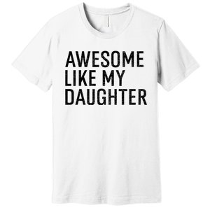 Awesome Like My Daughter Family Humor Gift Funny Fathers Day Premium T-Shirt