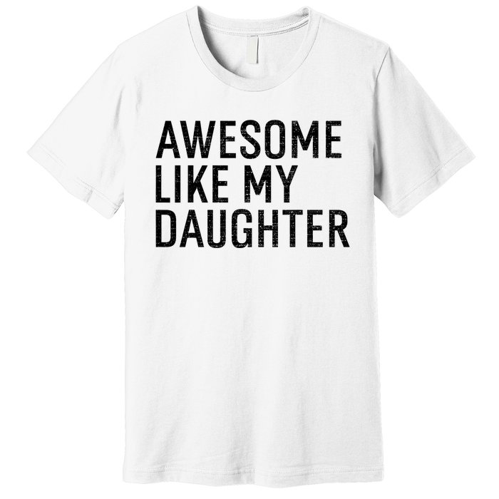 Awesome Like My Daughter Family Humor Gift Funny Fathers Day Premium T-Shirt