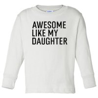 Awesome Like My Daughter Family Humor Gift Funny Fathers Day Toddler Long Sleeve Shirt