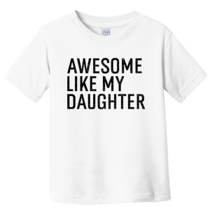 Awesome Like My Daughter Family Humor Gift Funny Fathers Day Toddler T-Shirt