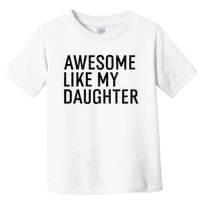 Awesome Like My Daughter Family Humor Gift Funny Fathers Day Toddler T-Shirt