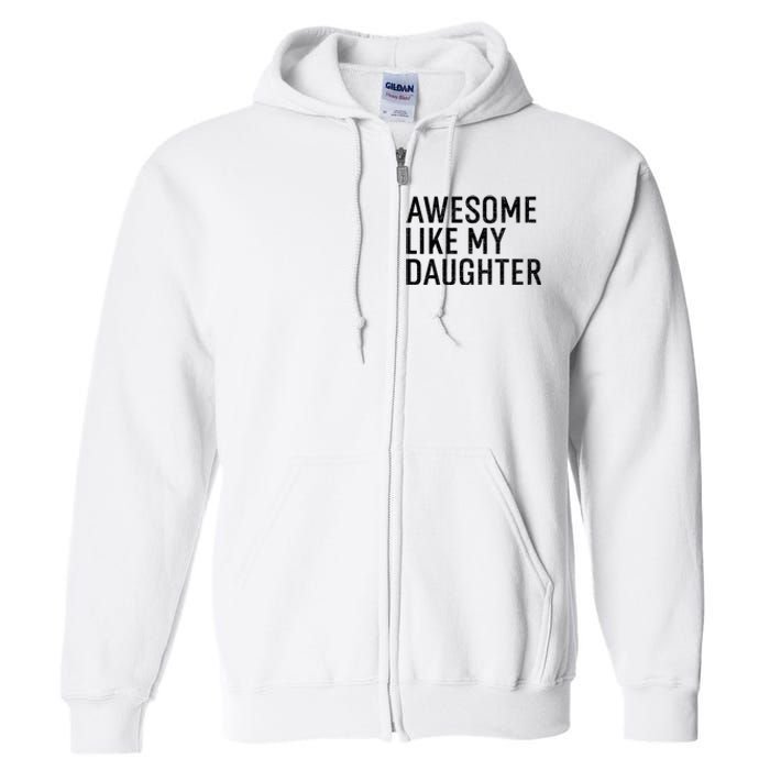 Awesome Like My Daughter Family Humor Gift Funny Fathers Day Full Zip Hoodie