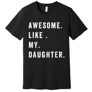 Awesome Like My Daughters Fathers Day Funny Family Humor Premium T-Shirt