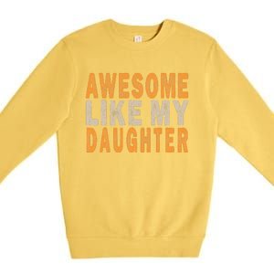 Awesome Like My Daughter Funny Mothers Fathers Day Mom Dad Premium Crewneck Sweatshirt