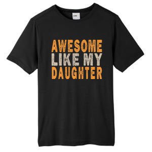 Awesome Like My Daughter Funny Mothers Fathers Day Mom Dad Tall Fusion ChromaSoft Performance T-Shirt