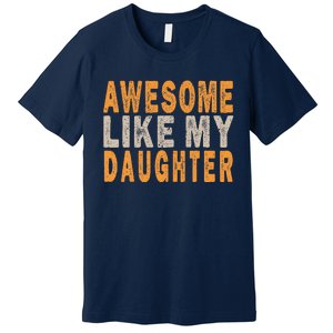 Awesome Like My Daughter Funny Mothers Fathers Day Mom Dad Premium T-Shirt