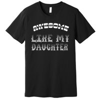 Awesome Like My Daughter Men Funny Fathers Day Dad Premium T-Shirt