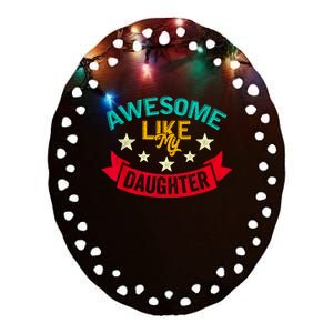 Awesome Like My Daughters Family Lovers Funny Fathers Day Ceramic Oval Ornament