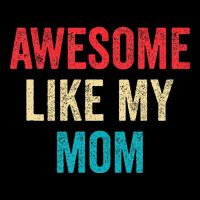 Awesome Like My Mom Funny Son Daughter Toddler T-Shirt