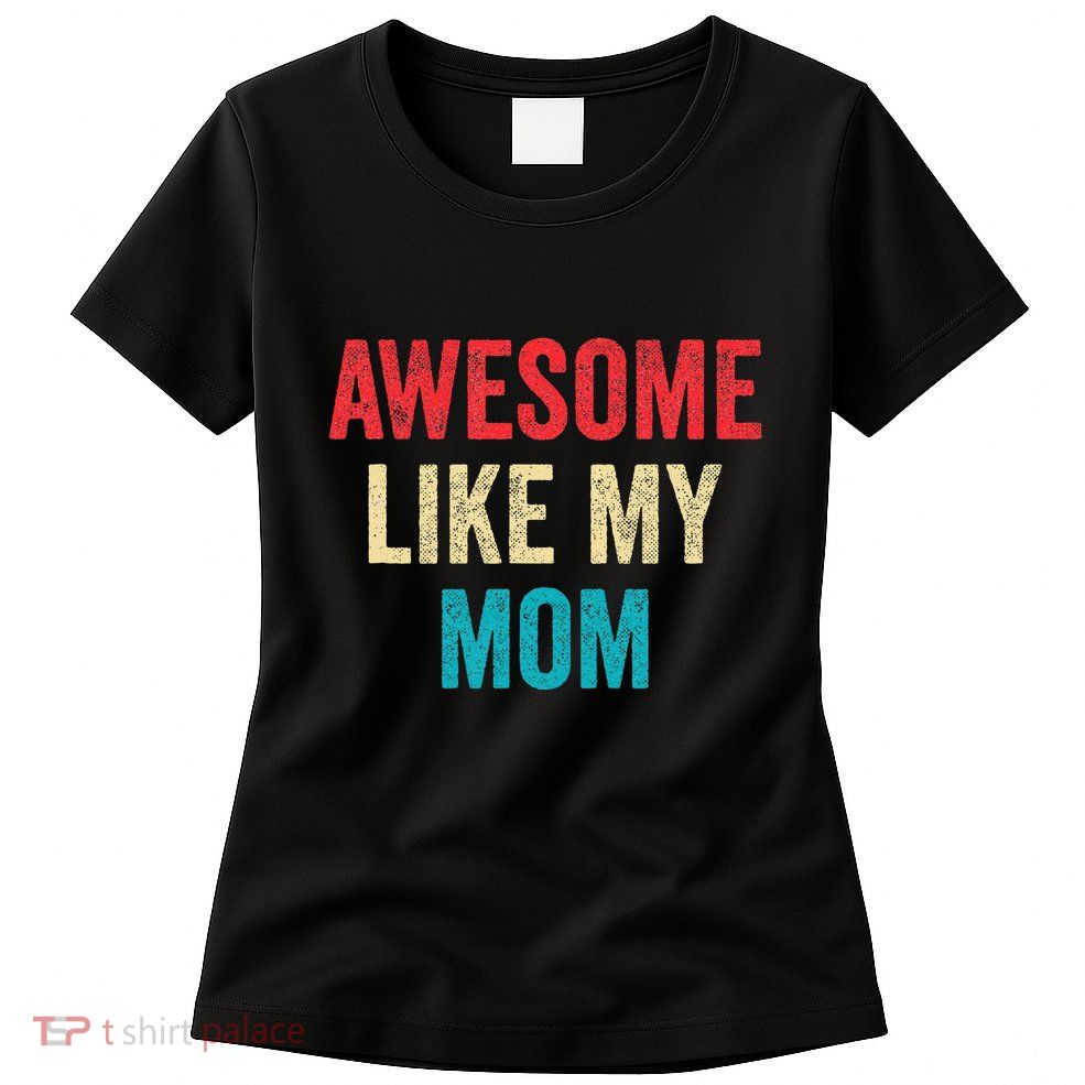 Awesome Like My Mom Funny Son Daughter Womens T-Shirt