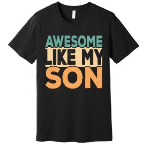 Awesome Like My Son Funny Dad Daddy Fathers Day Premium T-Shirt