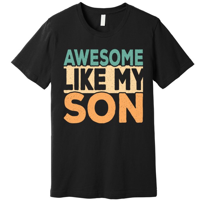 Awesome Like My Son Funny Dad Daddy Fathers Day Premium T-Shirt