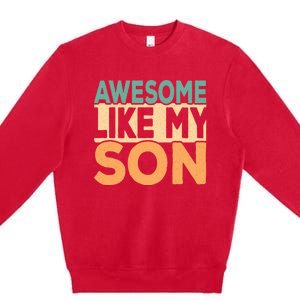 Awesome Like My Son Funny Dad Daddy Fathers Day Premium Crewneck Sweatshirt