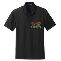 Awesome Like My Daughter FatherS Day Dad Daddy Father Papa Dry Zone Grid Polo