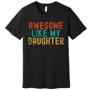 Awesome Like My Daughter FatherS Day Dad Daddy Father Papa Premium T-Shirt