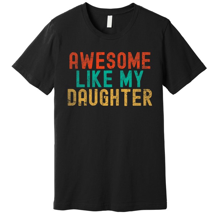 Awesome Like My Daughter FatherS Day Dad Daddy Father Papa Premium T-Shirt