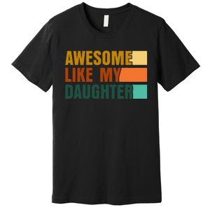 Awesome Like My Daughter Funny Fathers Day Dad Premium T-Shirt