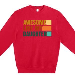 Awesome Like My Daughter Funny Fathers Day Dad Premium Crewneck Sweatshirt