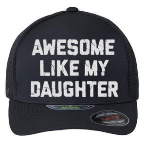 Awesome Like My Daughter FatherS Day Funny Dad And Daughter Flexfit Unipanel Trucker Cap