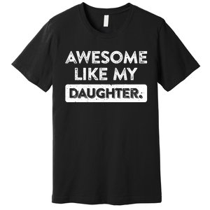 Awesome Like My Daughter FatherS Day Funny Dad Birthday Premium T-Shirt