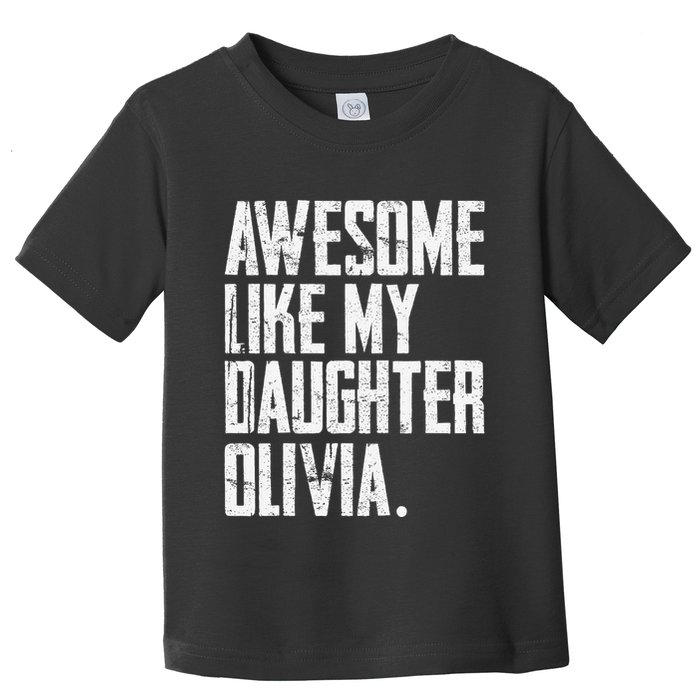 Awesome Like My Daughter Olivia Name Funny Dad FatherS Day Toddler T-Shirt