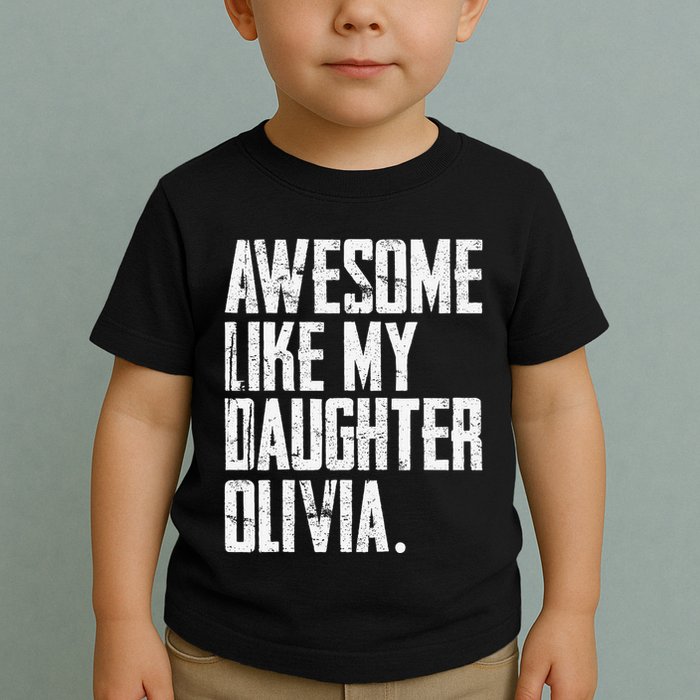Awesome Like My Daughter Olivia Name Funny Dad FatherS Day Toddler T-Shirt