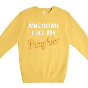 Awesome Like My Daughter FatherS Day Funny Dad Papa Premium Crewneck Sweatshirt