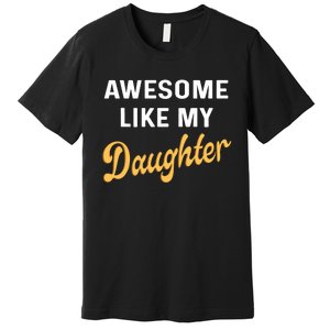 Awesome Like My Daughter FatherS Day Funny Dad Papa Premium T-Shirt