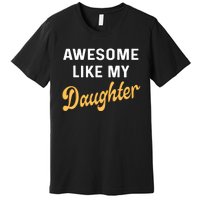 Awesome Like My Daughter FatherS Day Funny Dad Papa Premium T-Shirt