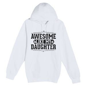 Awesome Like My Daughter FatherS Day Funny Dad Premium Pullover Hoodie