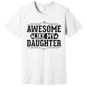 Awesome Like My Daughter FatherS Day Funny Dad Premium T-Shirt