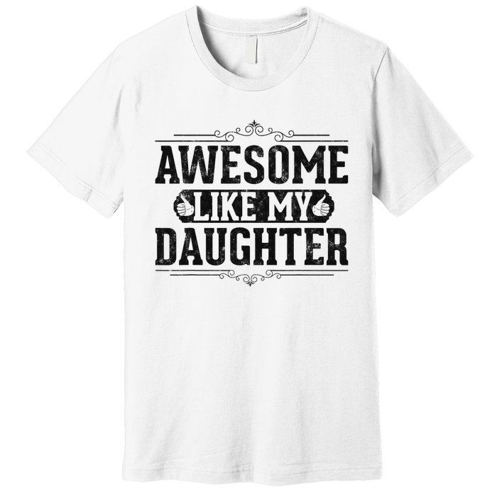 Awesome Like My Daughter FatherS Day Funny Dad Premium T-Shirt