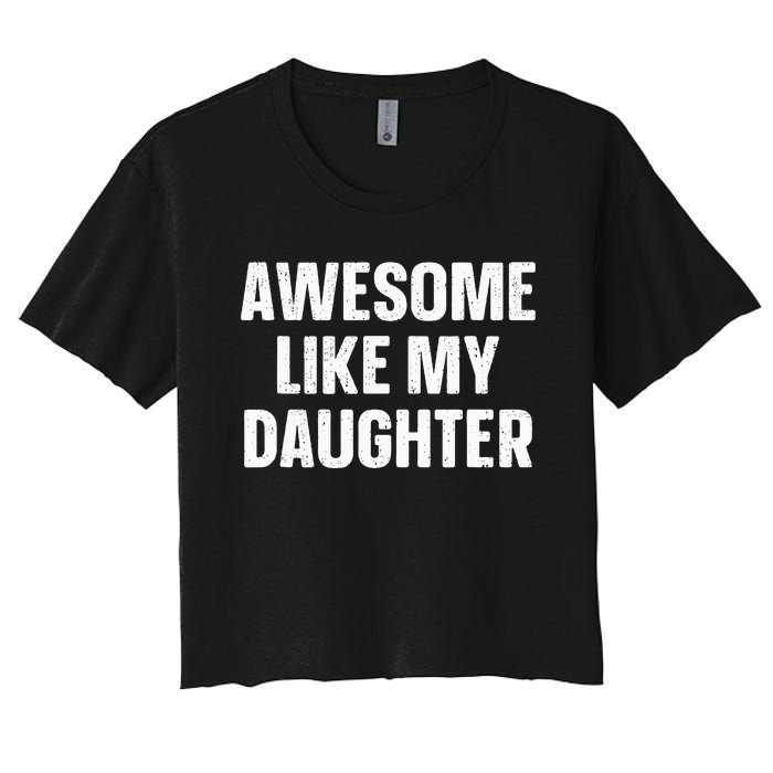 Awesome Like My Daughter Gift Funny FatherS Day Women's Crop Top Tee