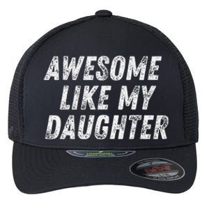 Awesome Like My Daughter Funny Present Fathers Mothers Day Flexfit Unipanel Trucker Cap